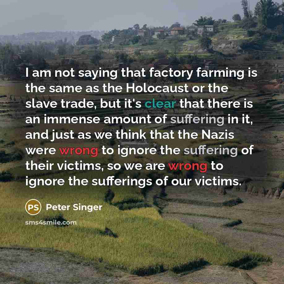 “I am not saying that factory farming is the same…” quote by Peter Singer