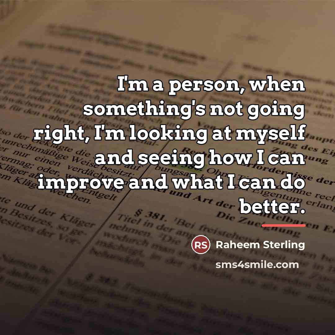 “I'm a person, when something's not going right, I'm looking…” quote by Raheem Sterling