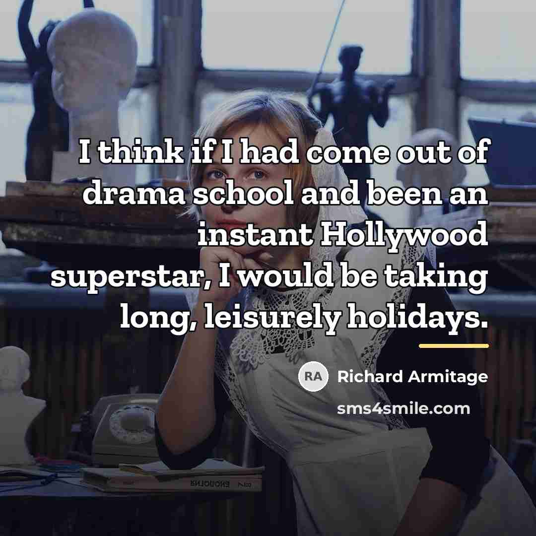“I think if I had come out of drama school…” quote by Richard Armitage