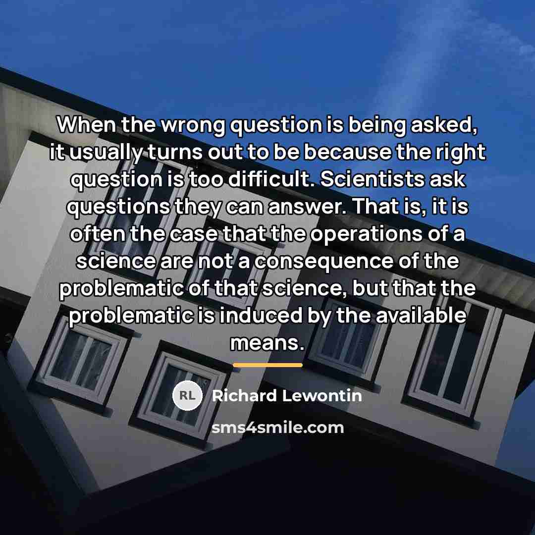 “When the wrong question is being asked, it usually turns…” quote by Richard Lewontin