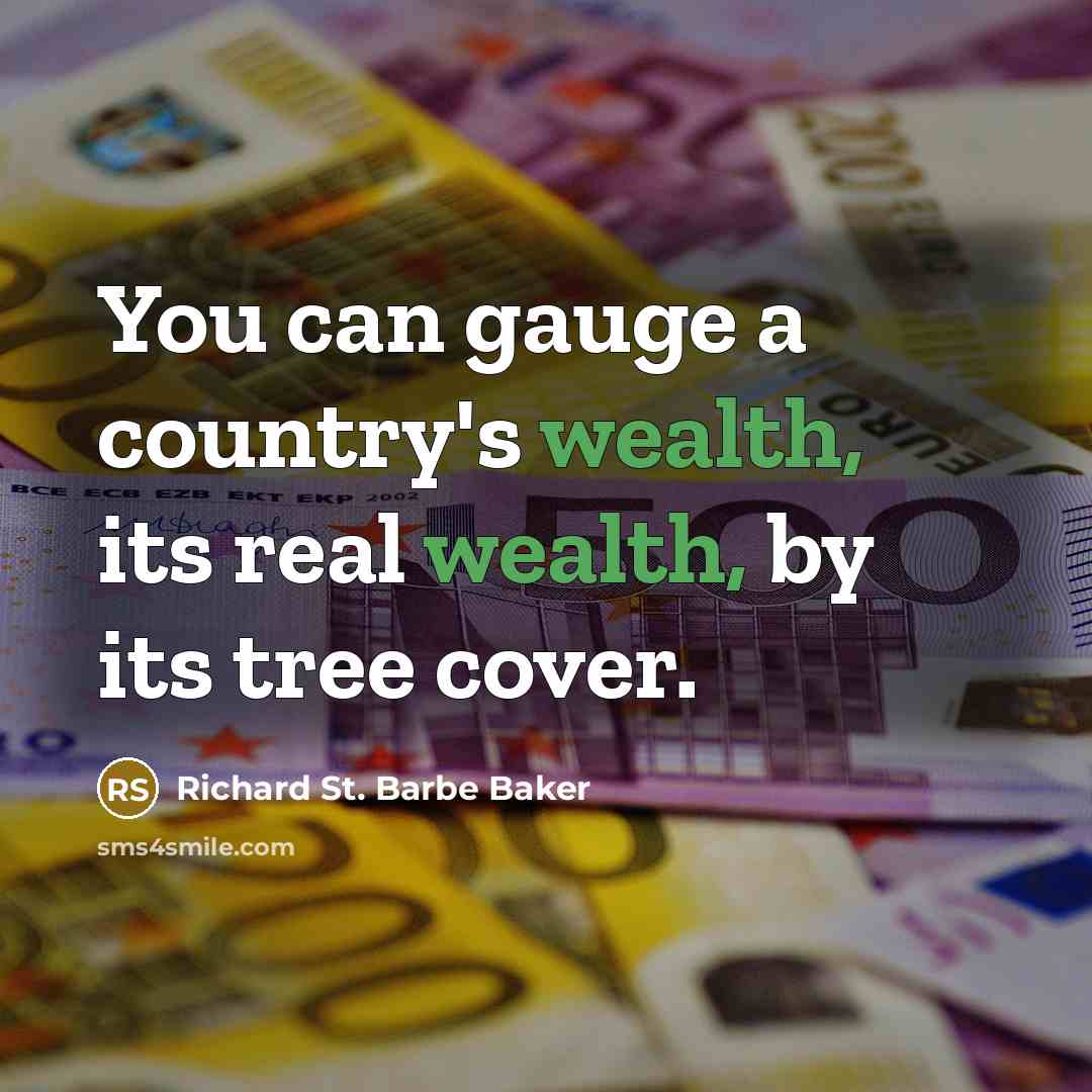 “You can gauge a country's wealth, its real wealth, by…” quote by Richard St. Barbe Baker