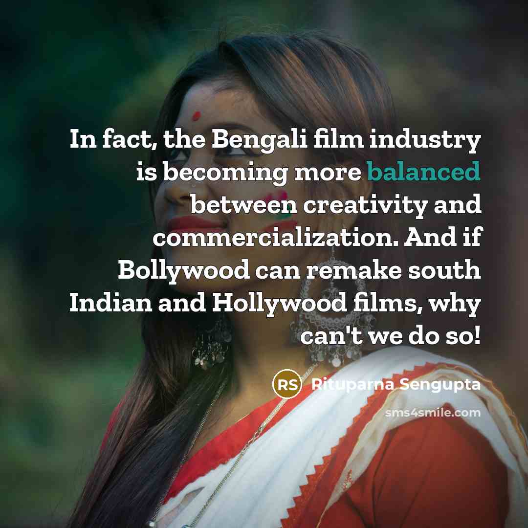 “In fact, the Bengali film industry is becoming more balanced…” quote by Rituparna Sengupta