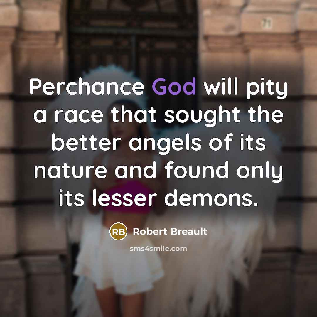 “Perchance God will pity a race that sought the better…” quote by Robert Breault