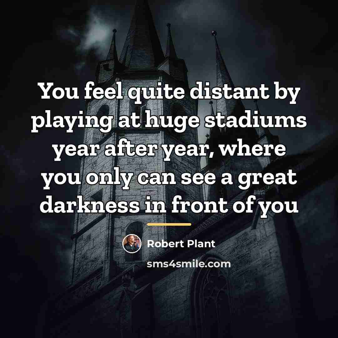 “You feel quite distant by playing at huge stadiums year…” quote by Robert Plant