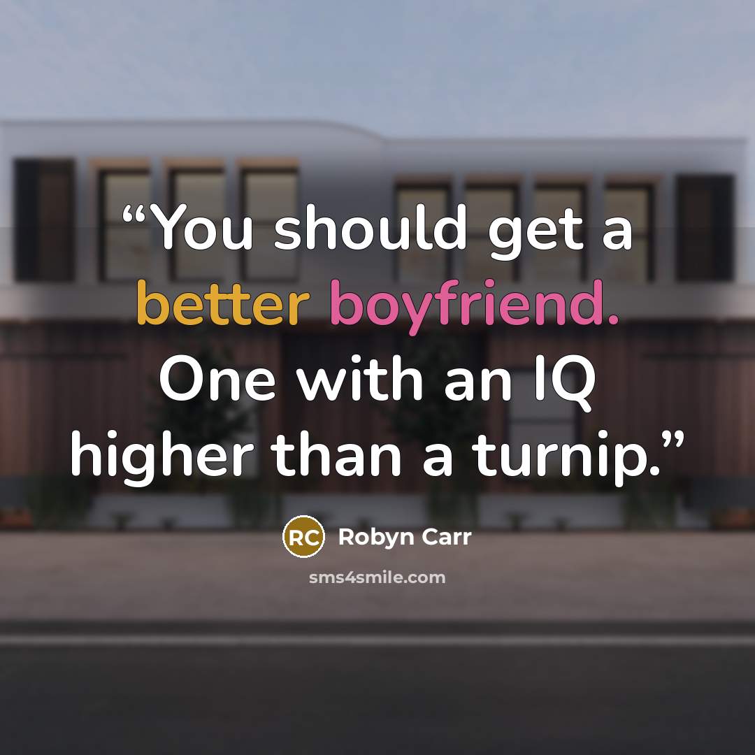 “You should get a better boyfriend. One with an IQ higher than a turnip.” quote by Robyn Carr