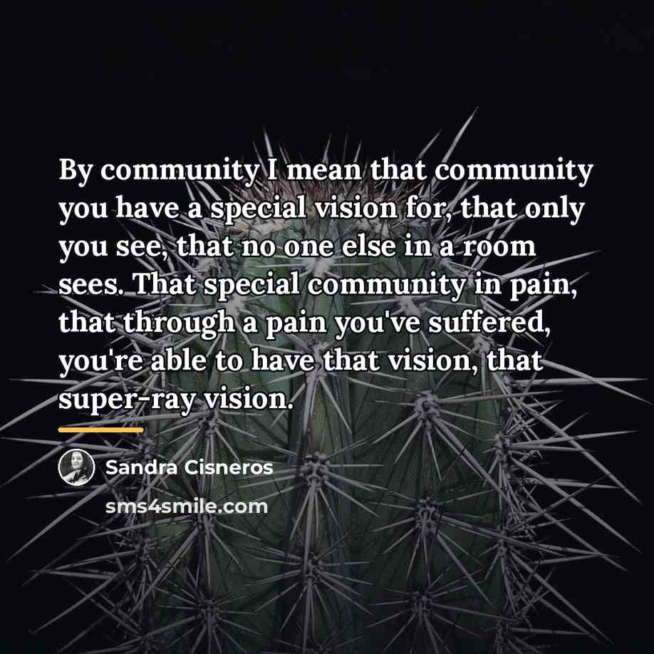 “By community I mean that community you have a special…” quote by Sandra Cisneros