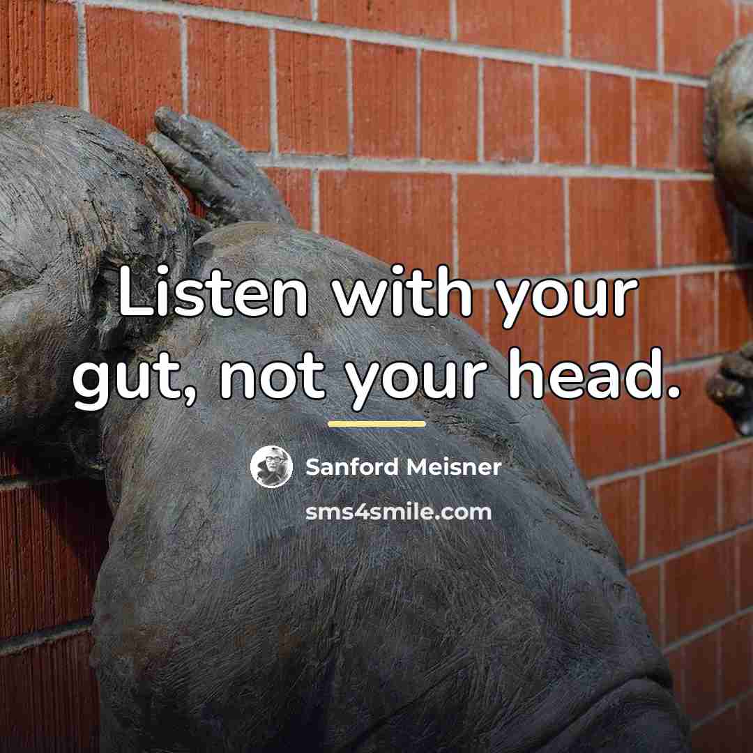 “Listen with your gut, not your head.…” quote by Sanford Meisner