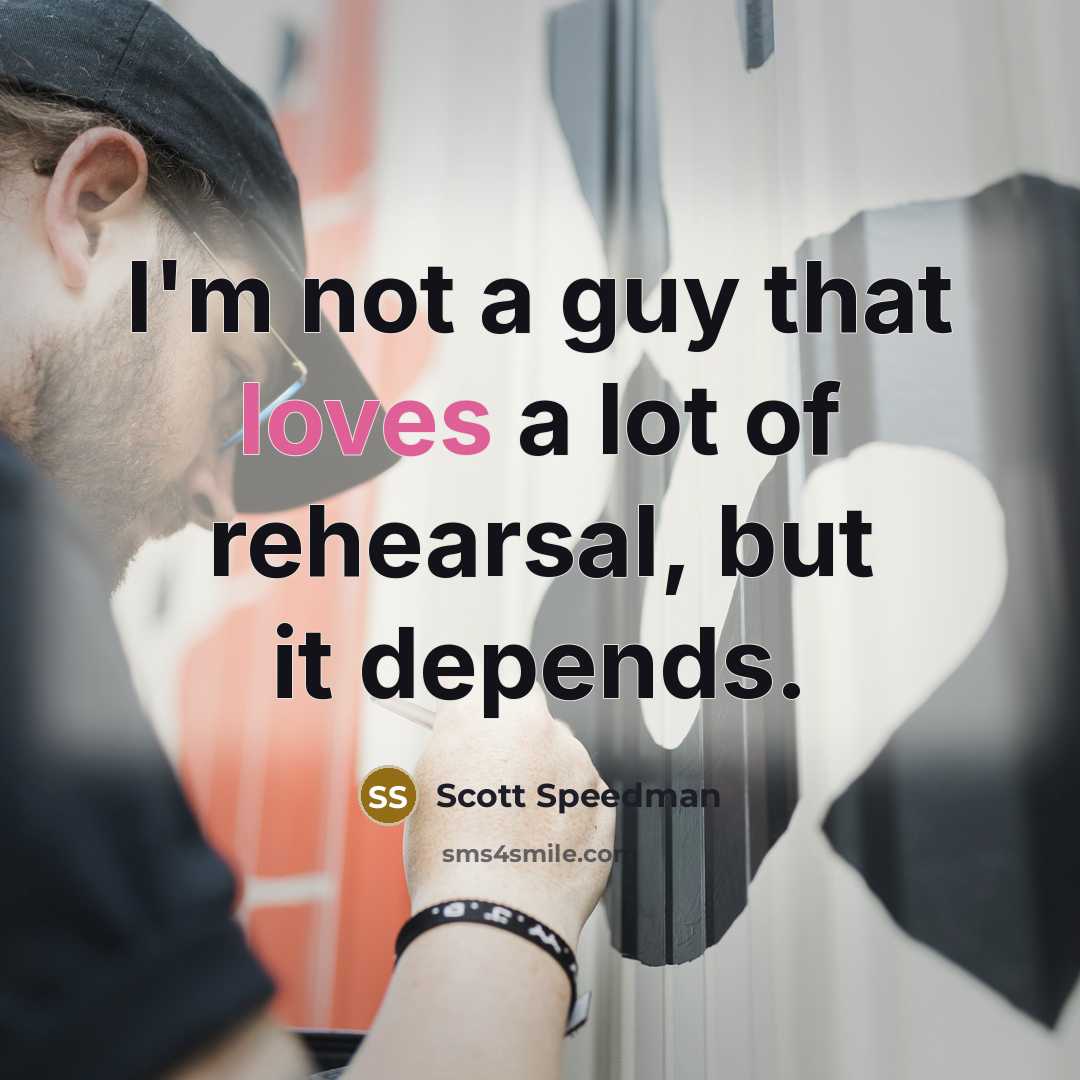 “I'm not a guy that loves a lot of rehearsal,…” quote by Scott Speedman