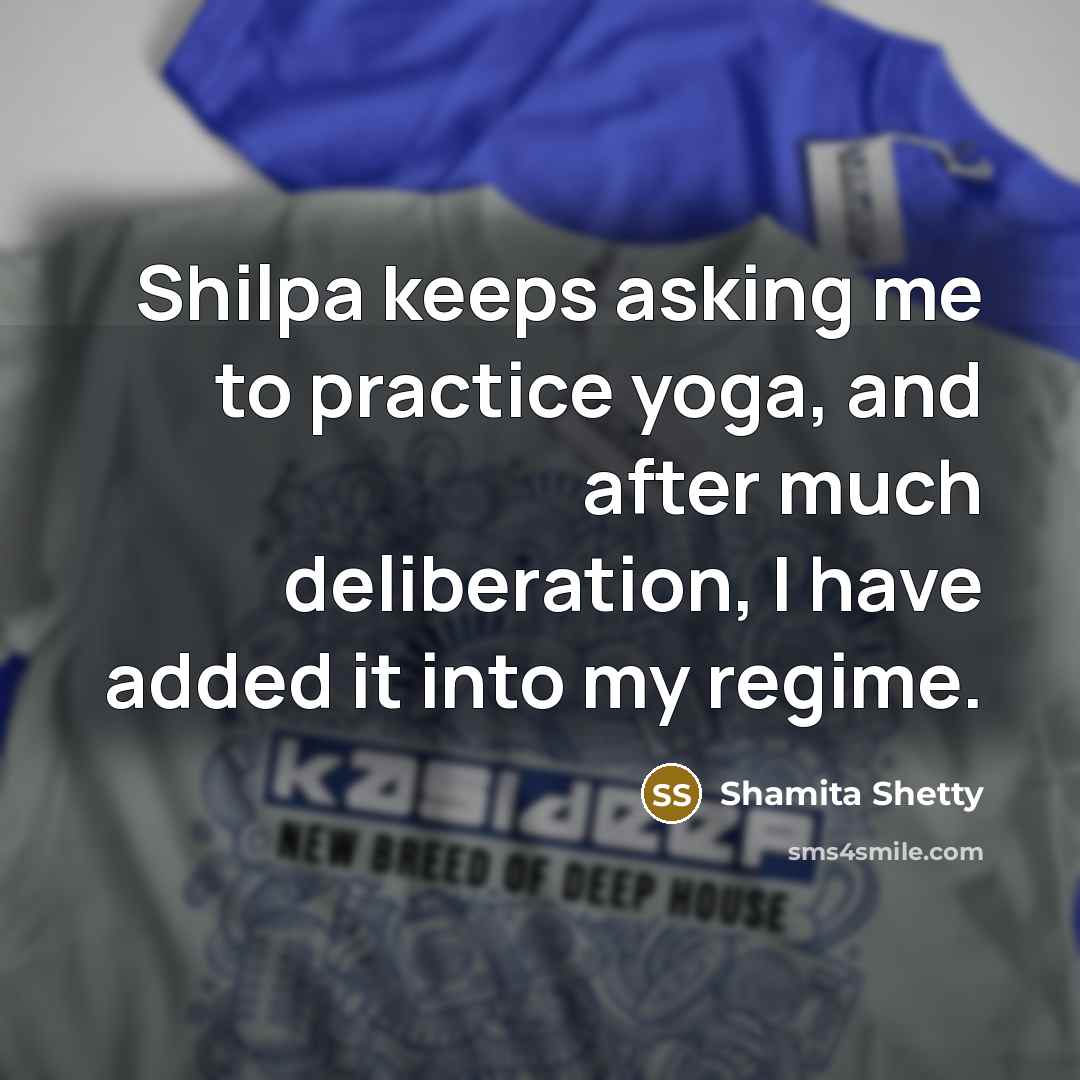 “Shilpa keeps asking me to practice yoga, and after much…” quote by Shamita Shetty