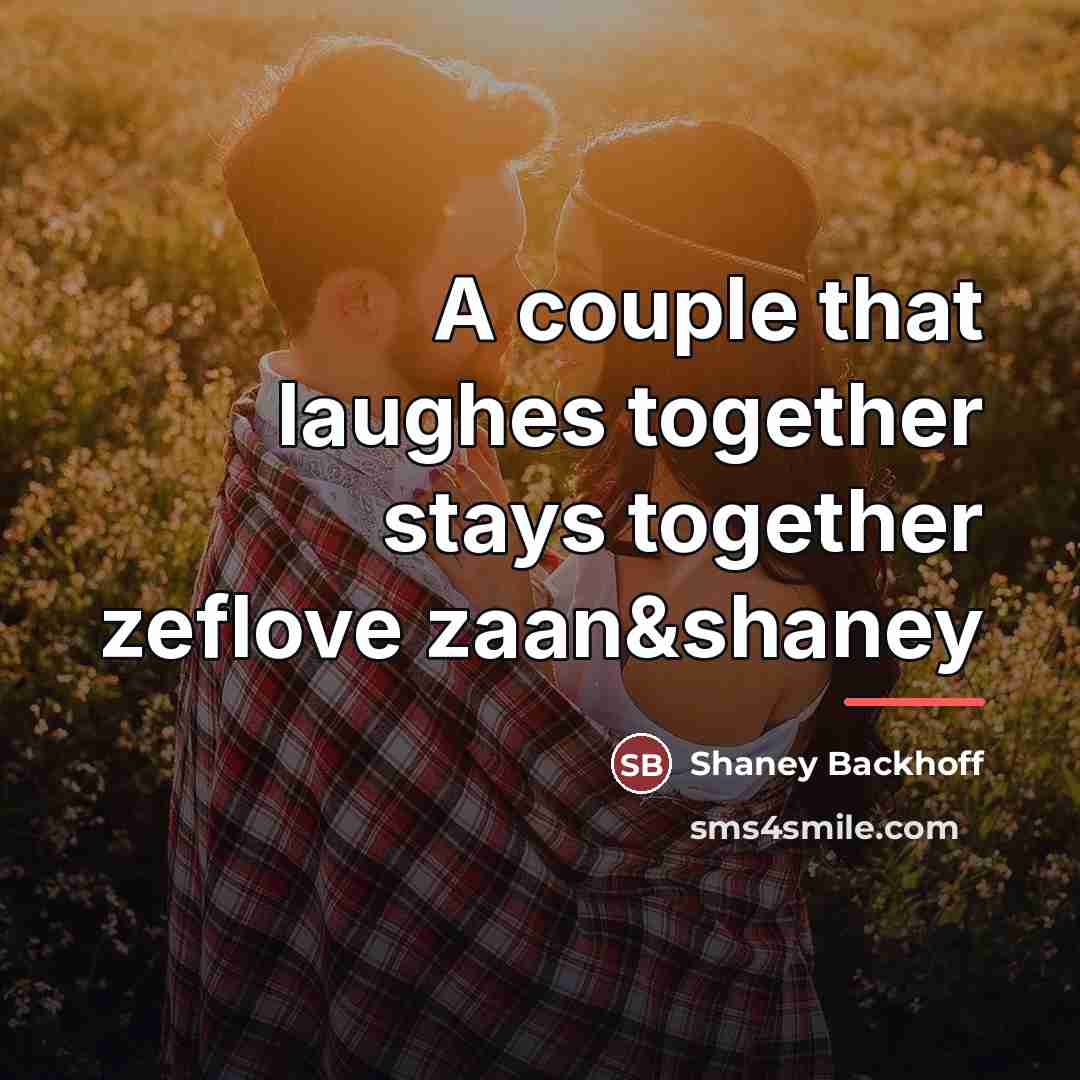 “A couple that laughes together stays together zeflove zaan&shaney…” quote by Shaney Backhoff