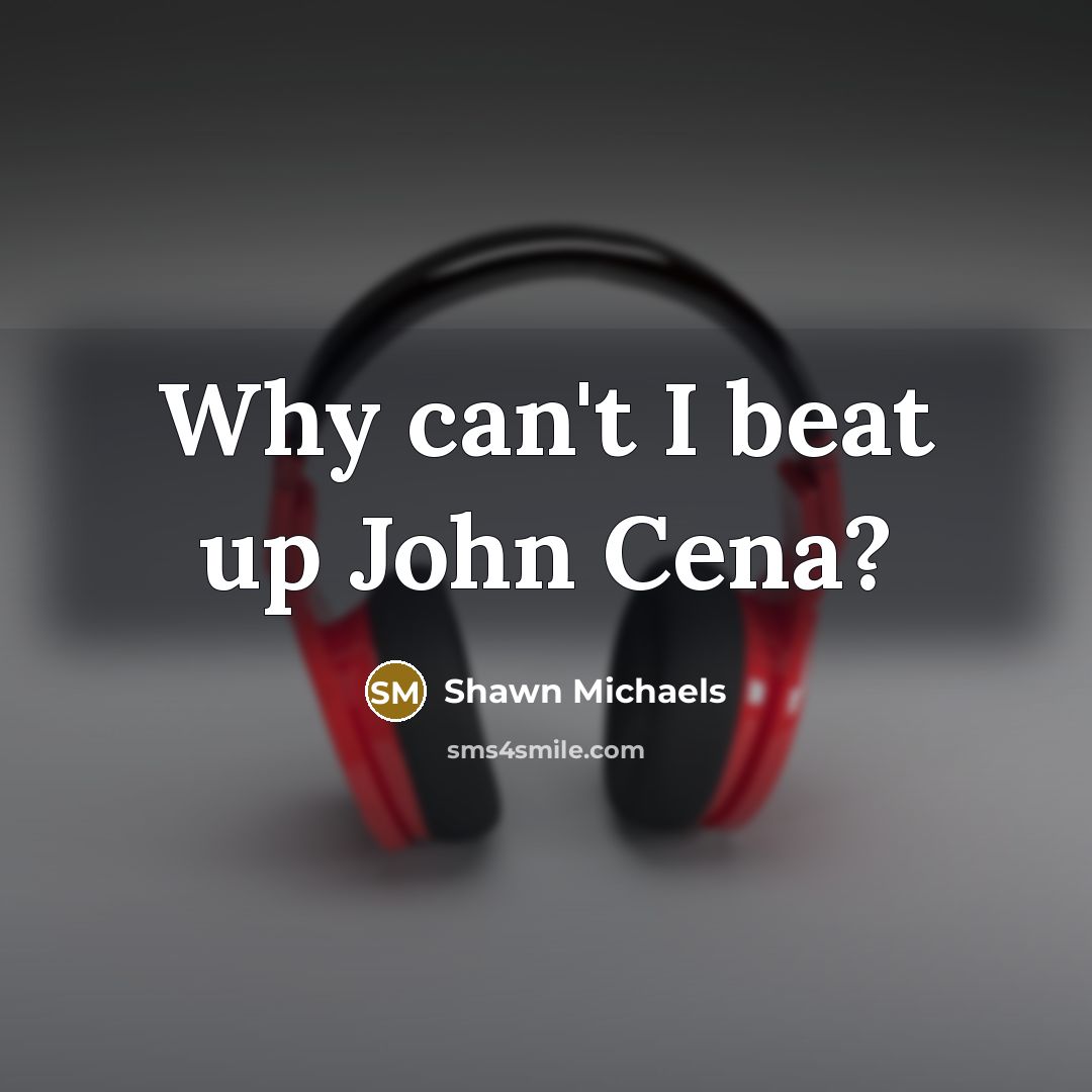 “Why can't I beat up John Cena?…” quote by Shawn Michaels
