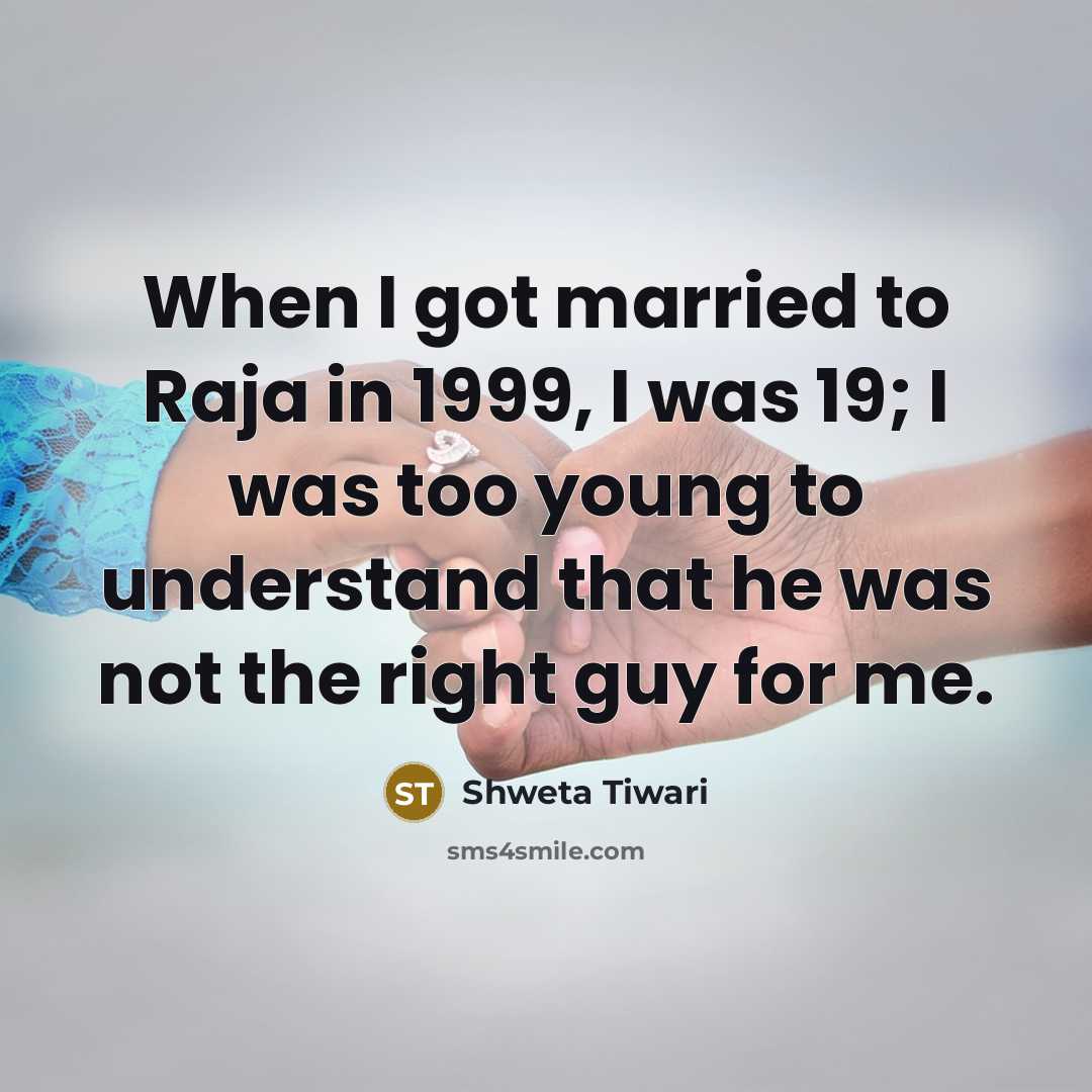 “When I got married to Raja in 1999, I was…” quote by Shweta Tiwari