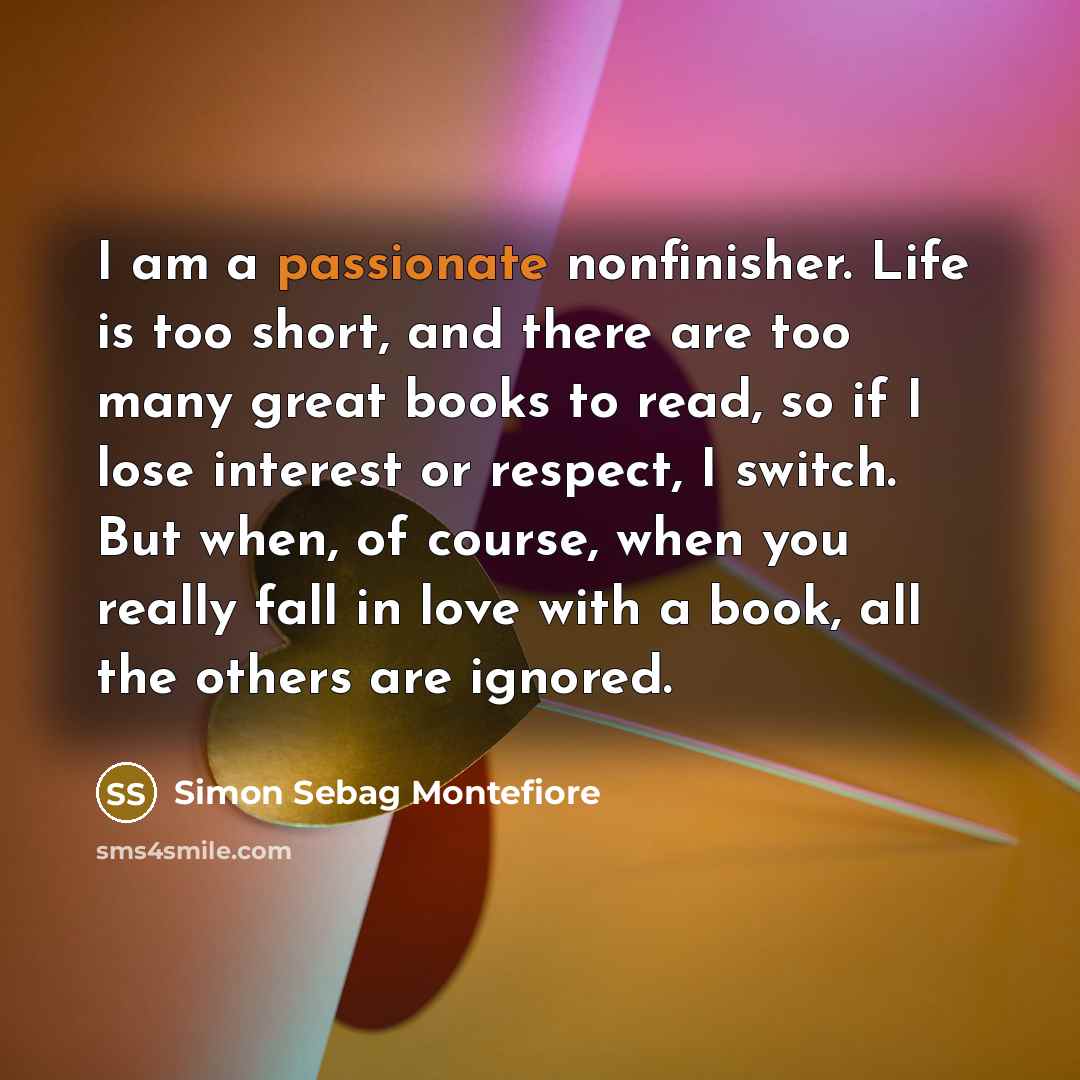 “I am a passionate nonfinisher. Life is too short, and…” quote by Simon Sebag Montefiore