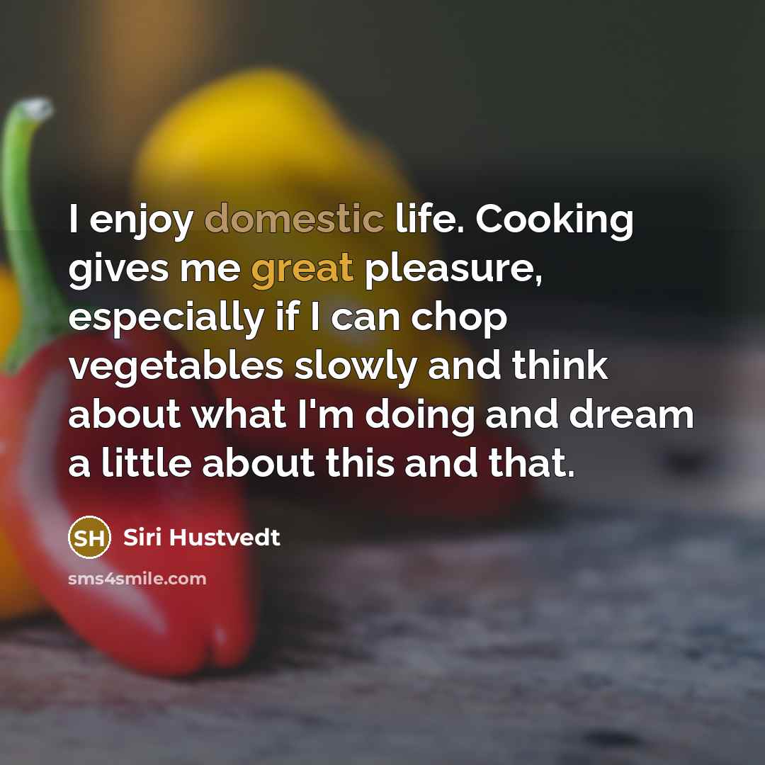 “I enjoy domestic life. Cooking gives me great pleasure, especially…” quote by Siri Hustvedt