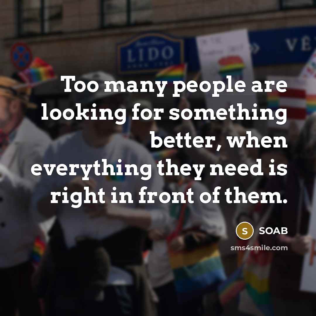 “Too many people are looking for something better, when everything…” quote by SOAB