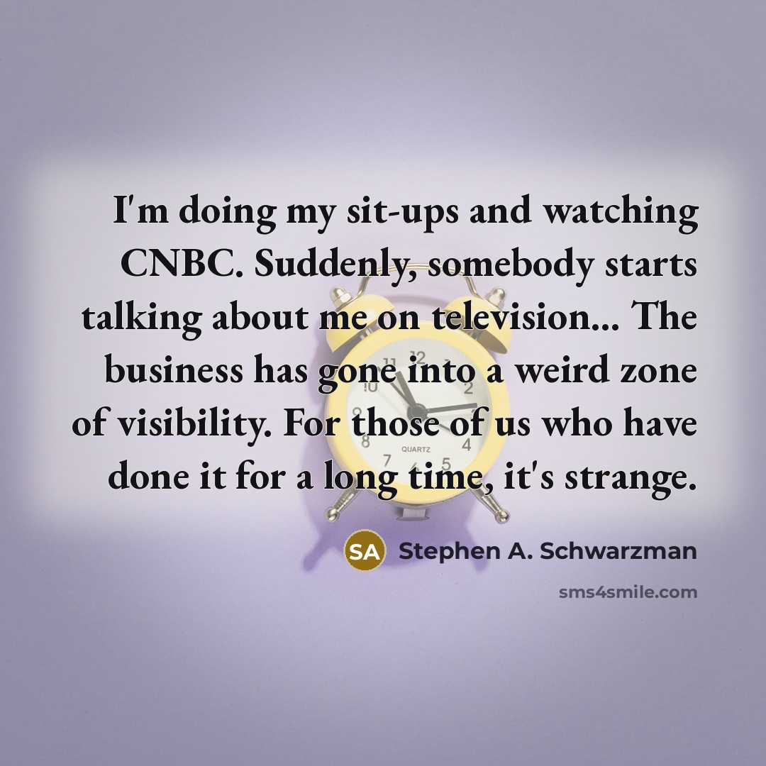 “I'm doing my sit-ups and watching CNBC. Suddenly, somebody starts…” quote by Stephen A. Schwarzman