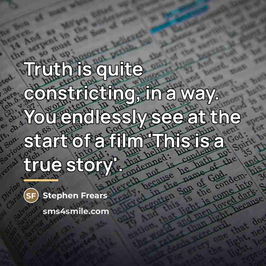 “Truth is quite constricting, in a way. You endlessly see…” quote by Stephen Frears