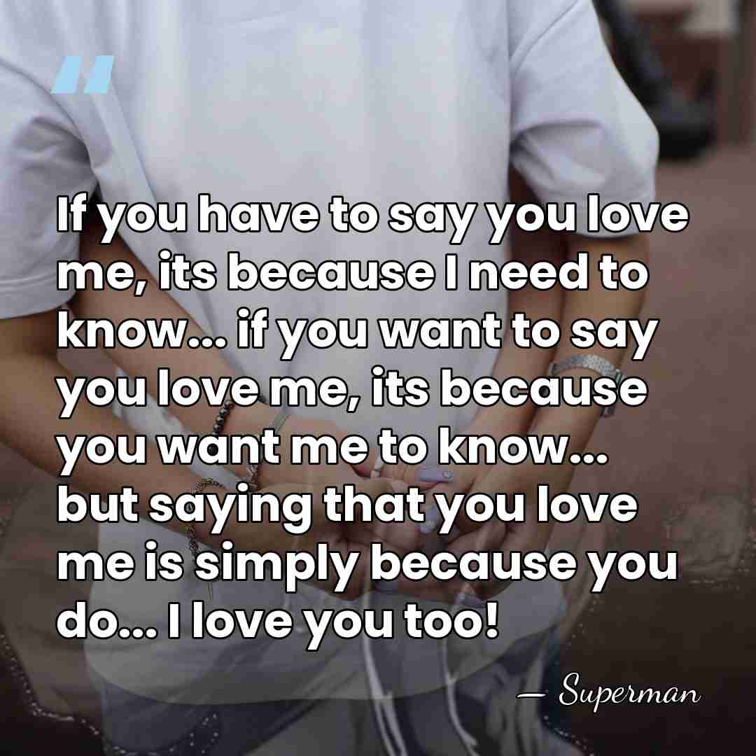 If you have to say you love me, its because I need&hellip; - Superman
