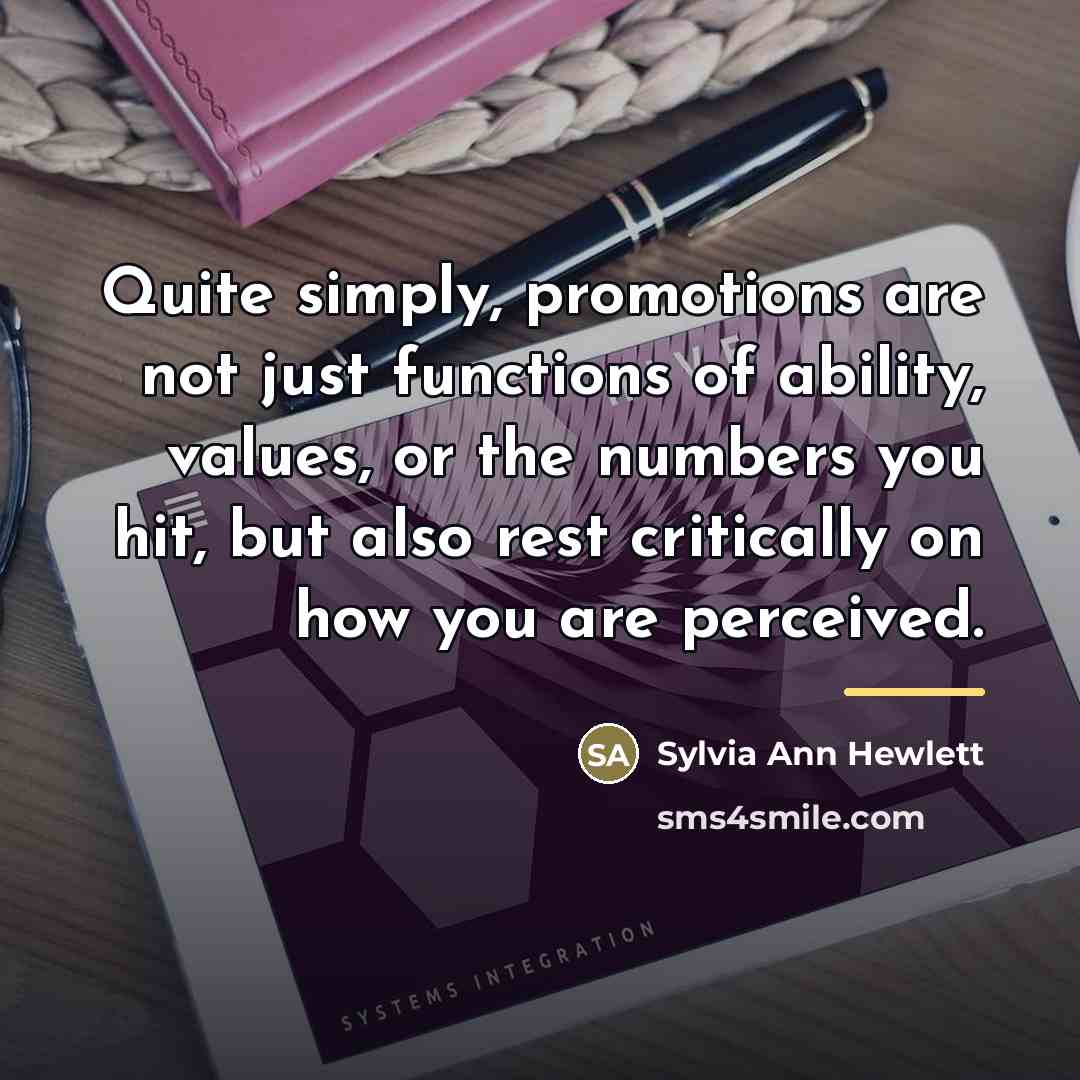 “Quite simply, promotions are not just functions of ability, values,…” quote by Sylvia Ann Hewlett