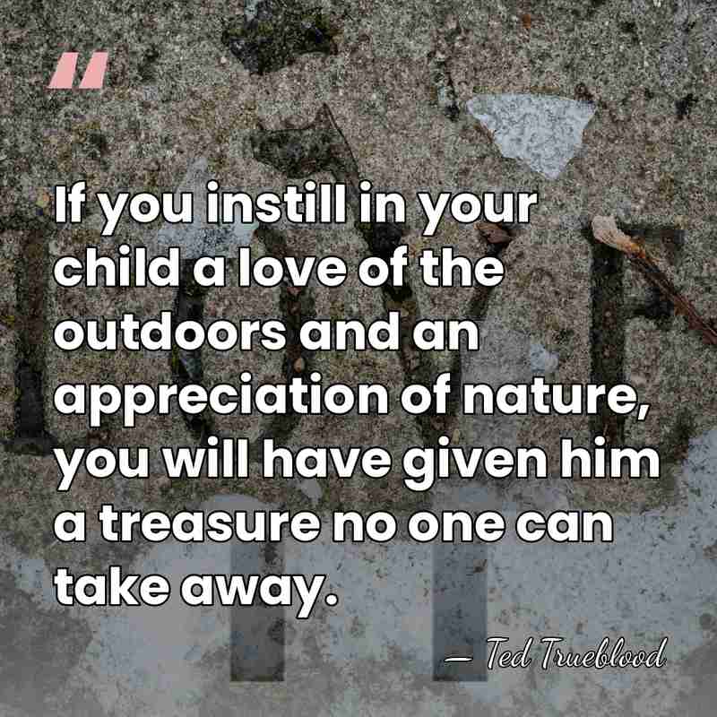 If you instill in your child a love of the outdoors and&hellip; - Ted Trueblood