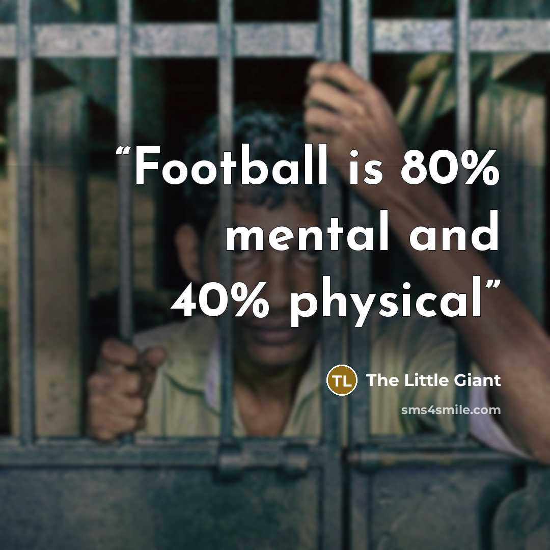 “Football is 80% mental and 40% physical” quote by The Little Giant
