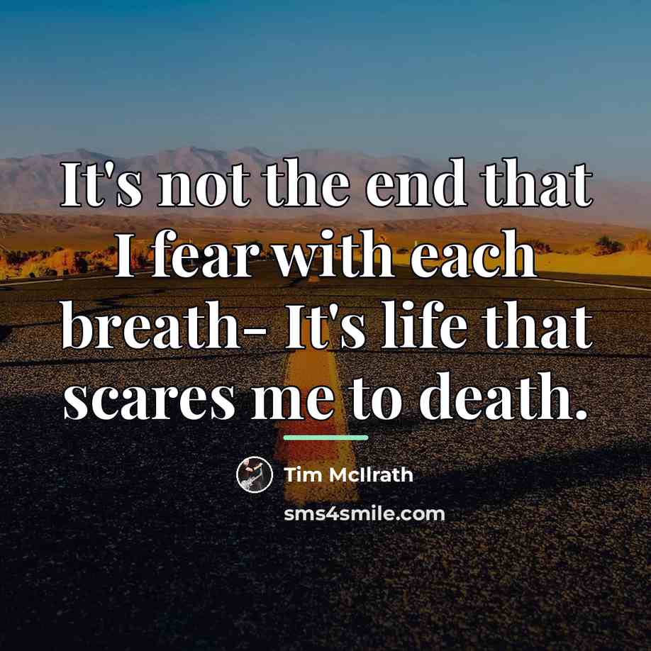 “It's not the end that I fear with each breath-…” quote by Tim McIlrath