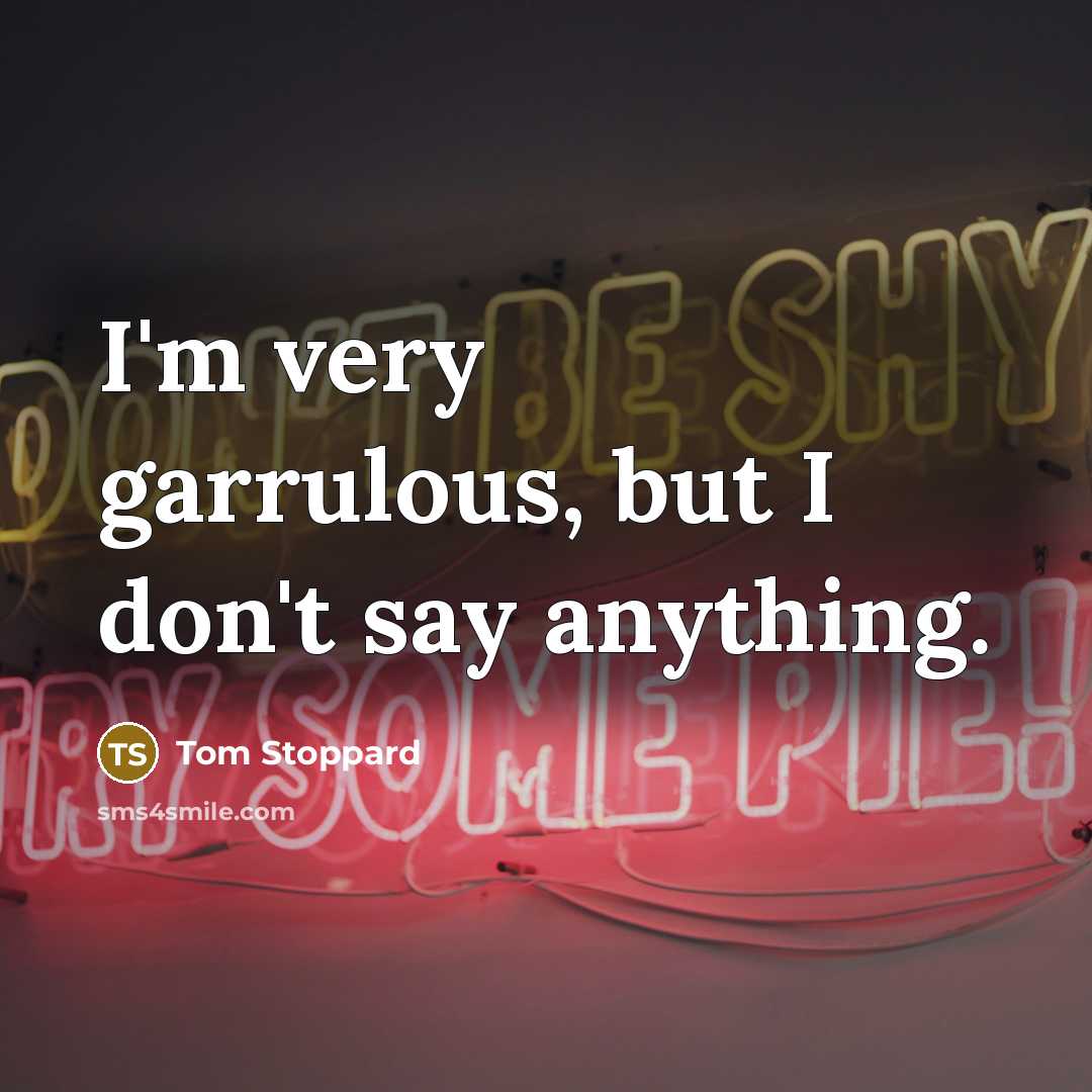 “I'm very garrulous, but I don't say anything.…” quote by Tom Stoppard
