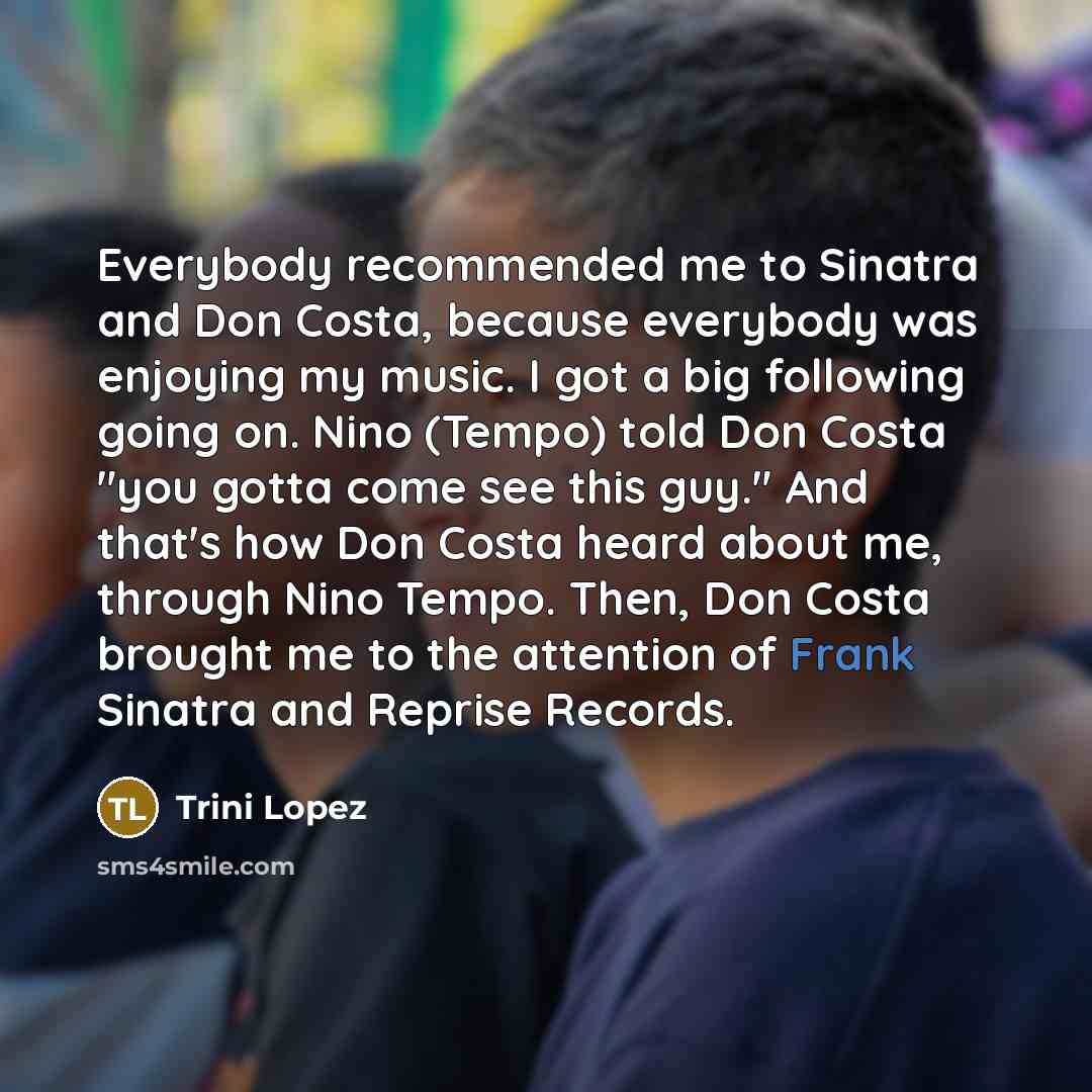 “Everybody recommended me to Sinatra and Don Costa, because everybody…” quote by Trini Lopez