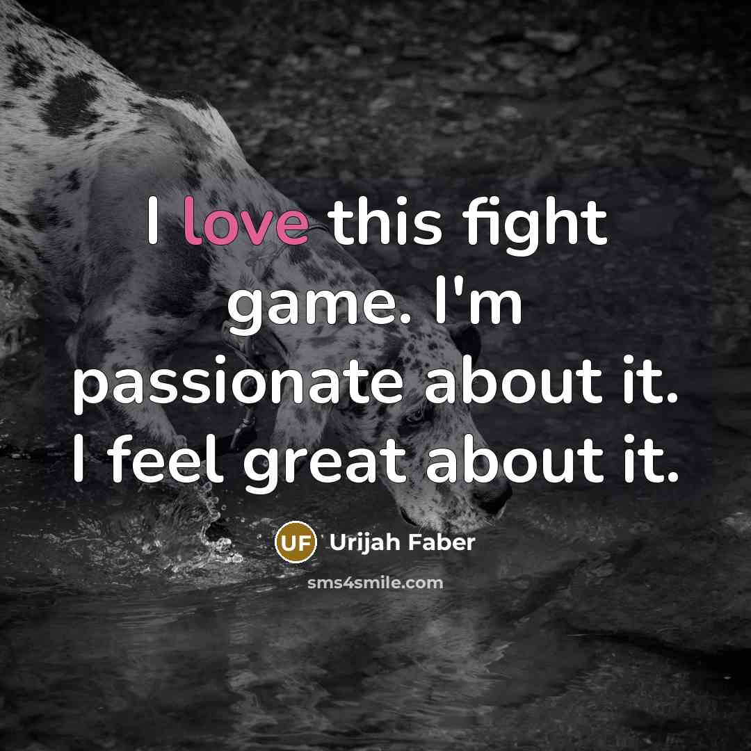 “I love this fight game. I'm passionate about it. I…” quote by Urijah Faber