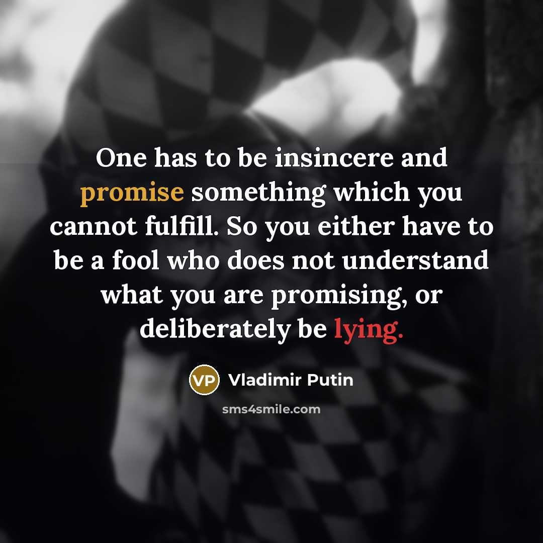 “One has to be insincere and promise something which you…” quote by Vladimir Putin