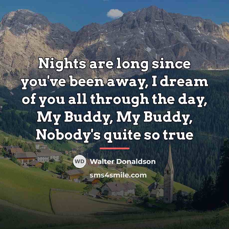 “Nights are long since you've been away, I dream of…” quote by Walter Donaldson