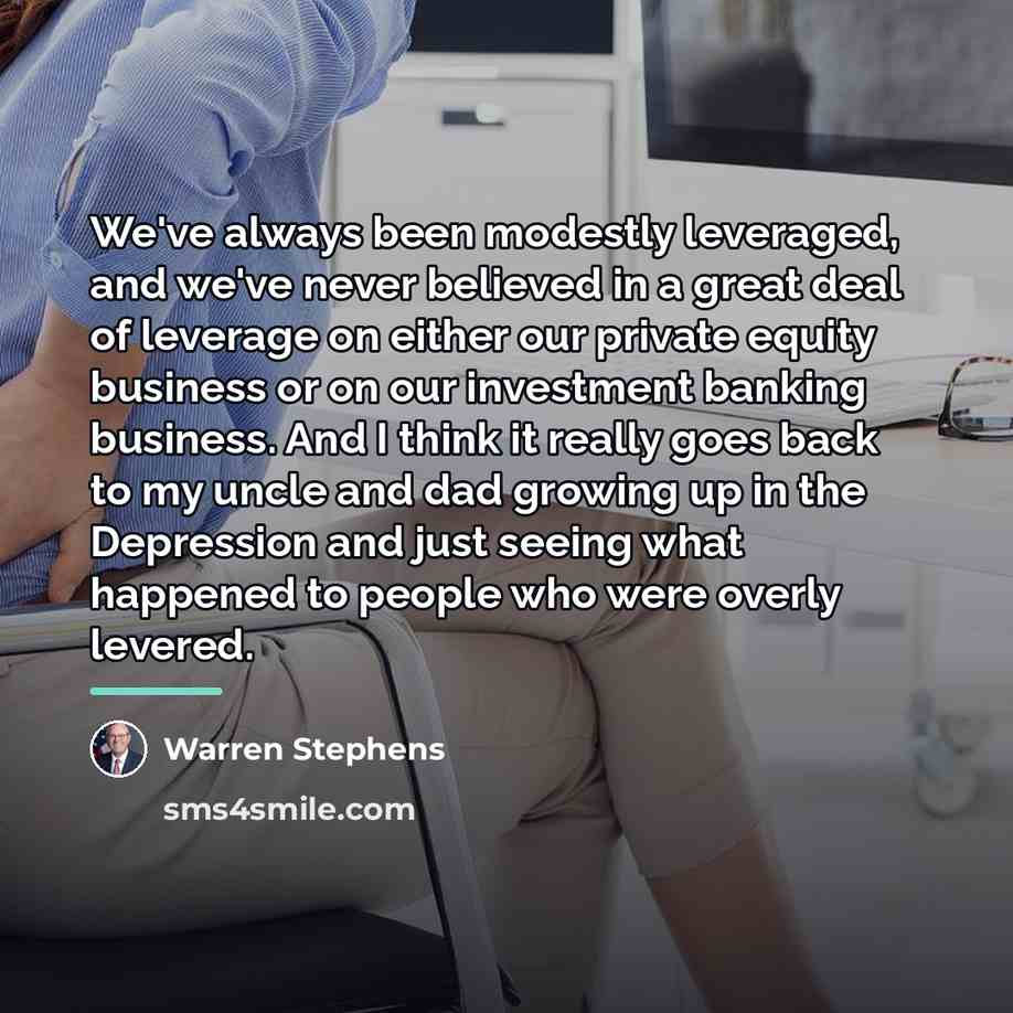 “We've always been modestly leveraged, and we've never believed in…” quote by Warren Stephens