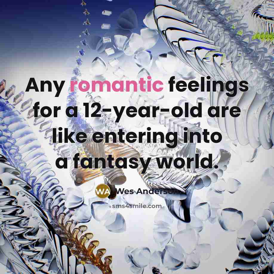 “Any romantic feelings for a 12-year-old are like entering into…” quote by Wes Anderson
