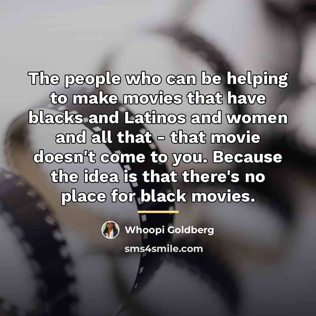 “The people who can be helping to make movies that…” quote by Whoopi Goldberg