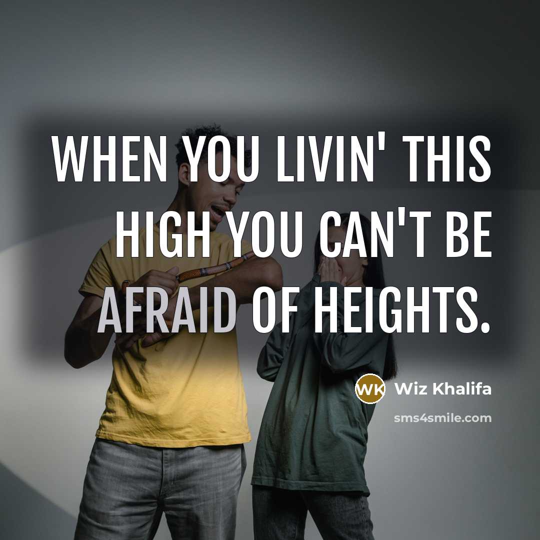 “When you livin' this high you can't be afraid of…” quote by Wiz Khalifa