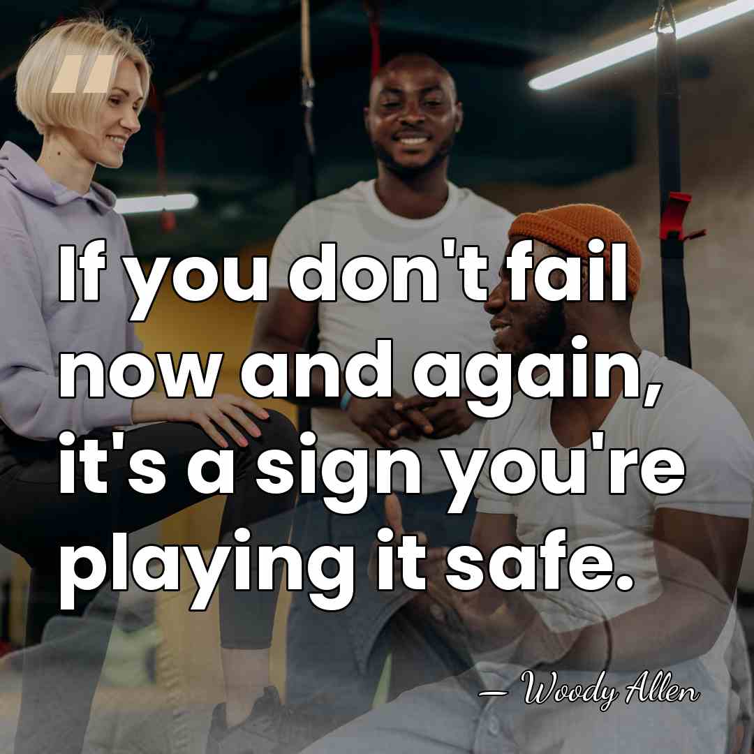 If you don't fail now and again, it's a sign you're playing&hellip; - Woody Allen