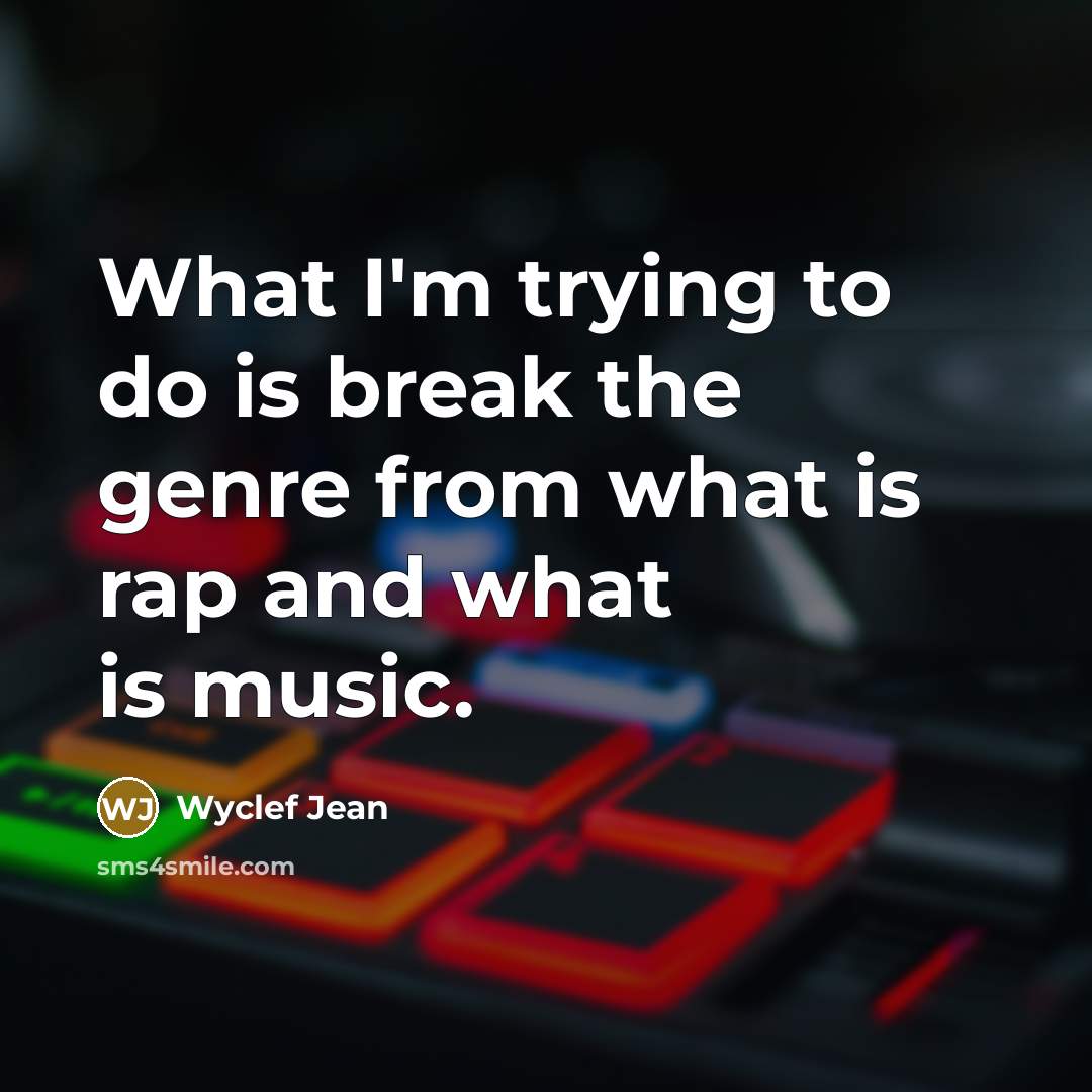 “What I'm trying to do is break the genre from…” quote by Wyclef Jean