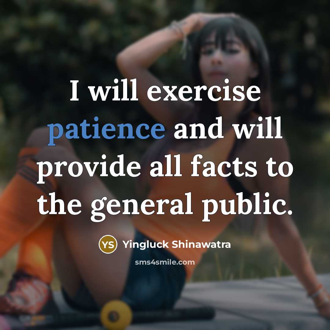 “I will exercise patience and will provide all facts to…” quote by Yingluck Shinawatra