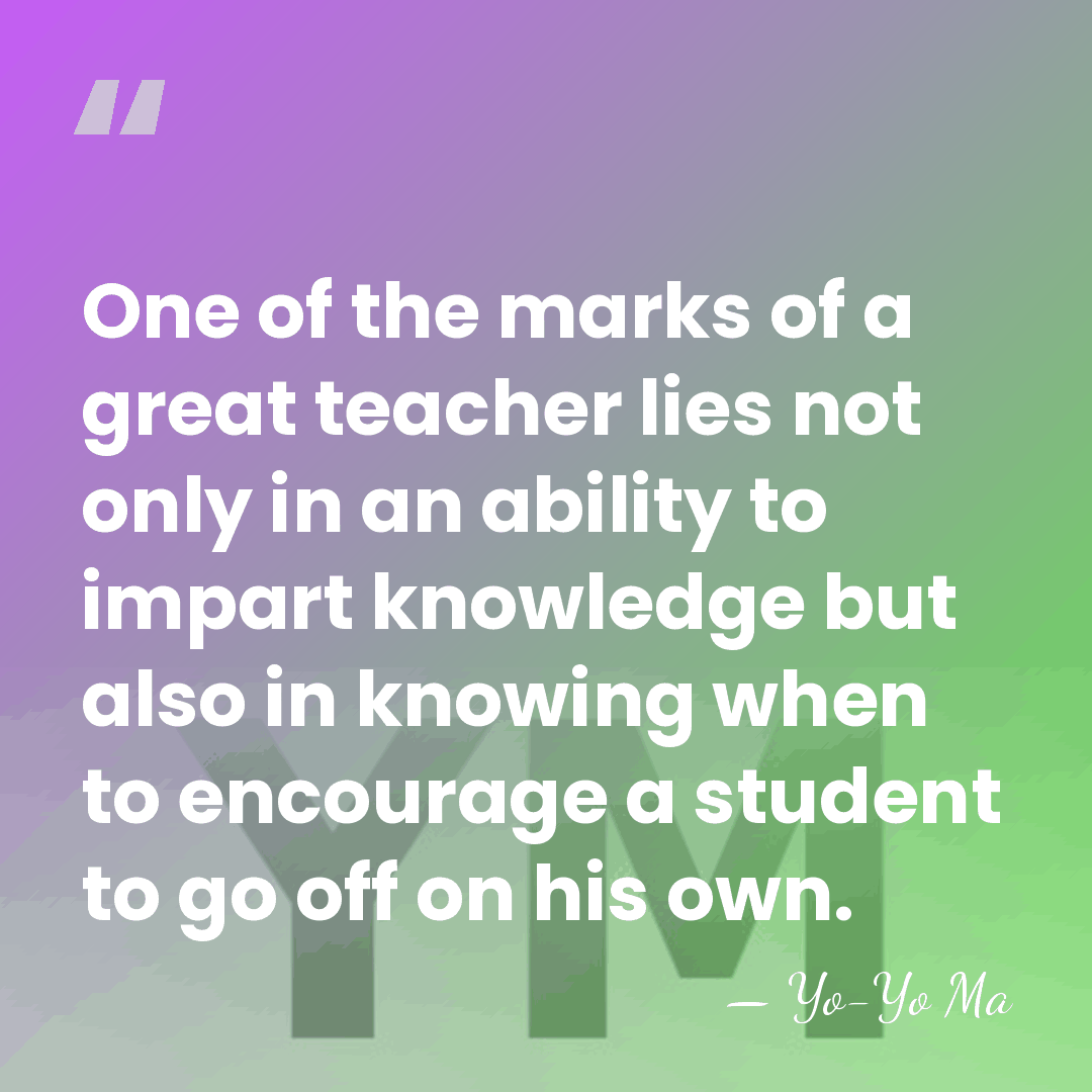 One of the marks of a great teacher lies not only in&hellip; - Yo-Yo Ma