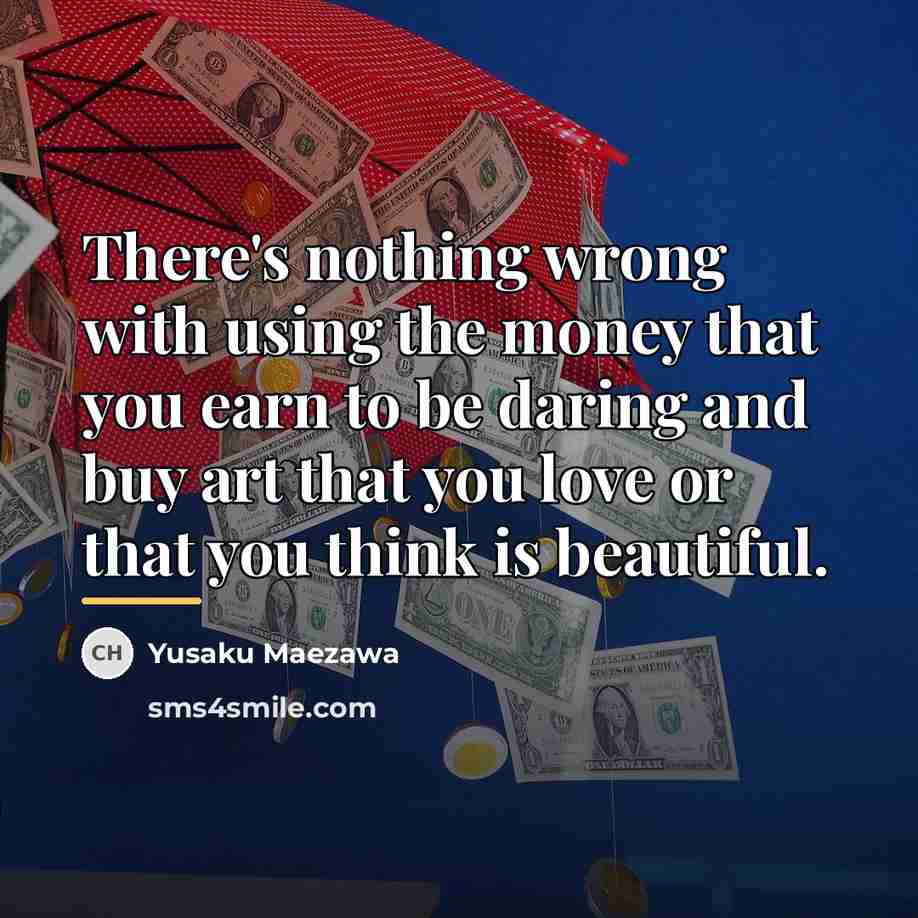 “There's nothing wrong with using the money that you earn…” quote by Yusaku Maezawa