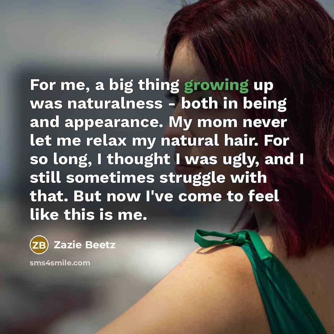 “For me, a big thing growing up was naturalness -…” quote by Zazie Beetz