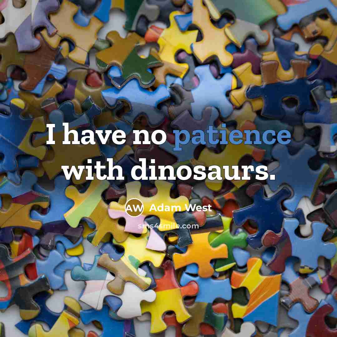 “I have no patience with dinosaurs.…” quote by Adam West