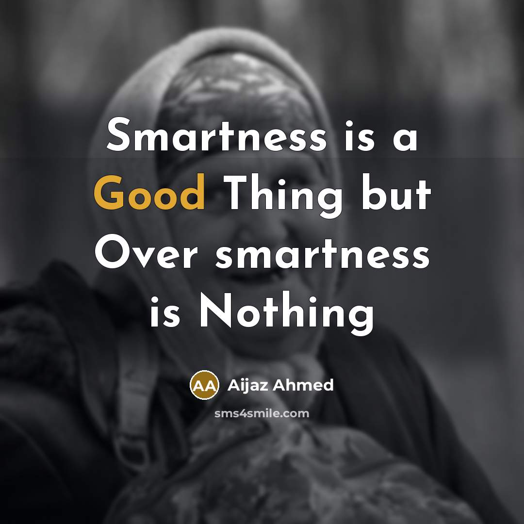 “Smartness is a Good Thing but Over smartness is Nothing…” quote by Aijaz Ahmed