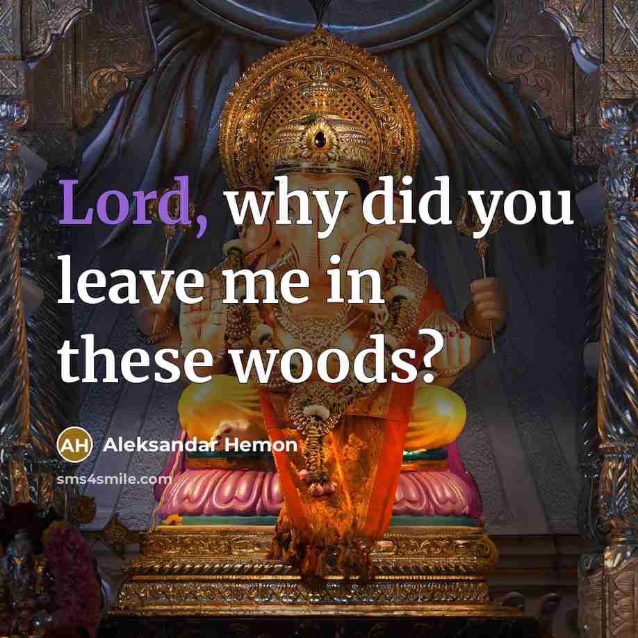 “Lord, why did you leave me in these woods?…” quote by Aleksandar Hemon
