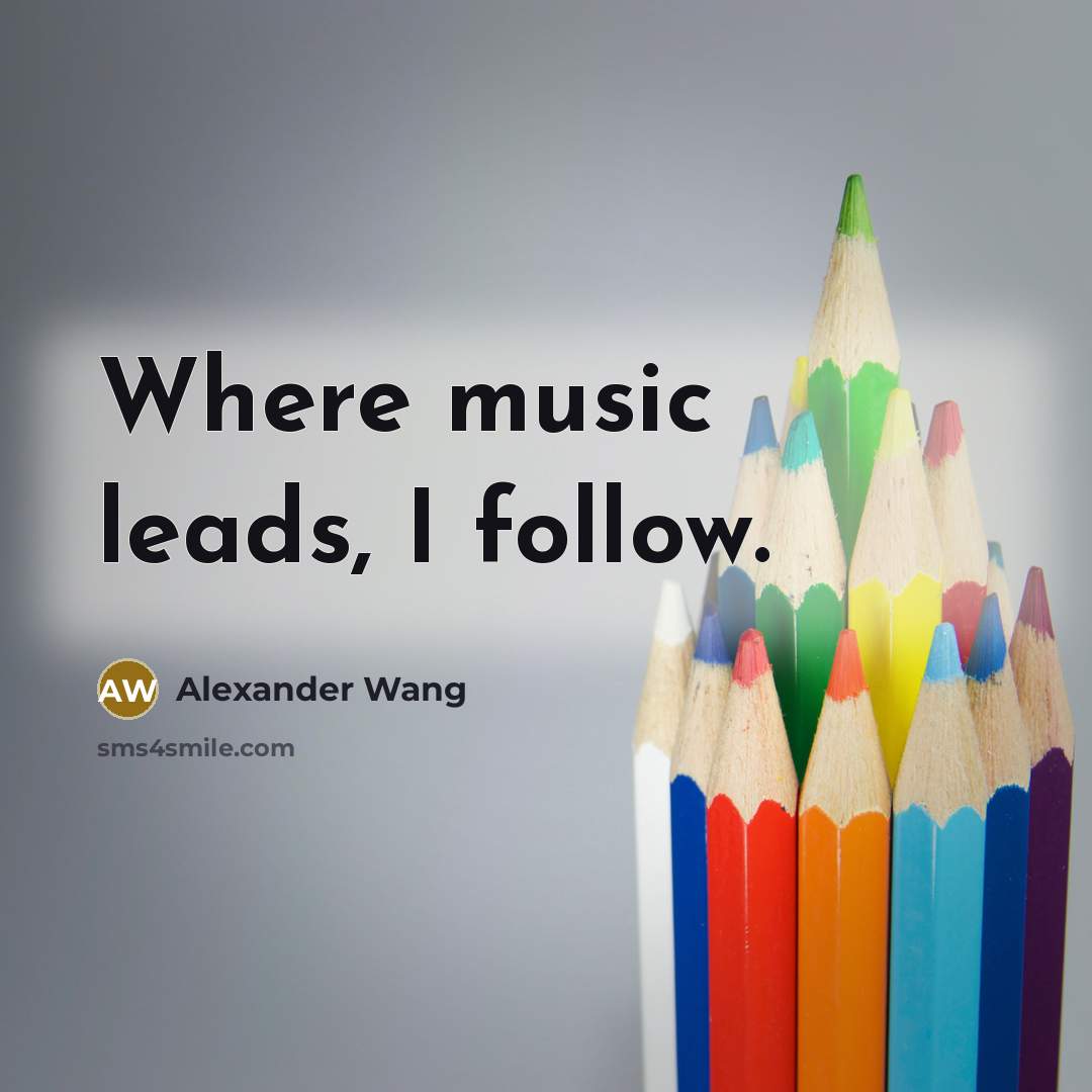 “Where music leads, I follow.…” quote by Alexander Wang