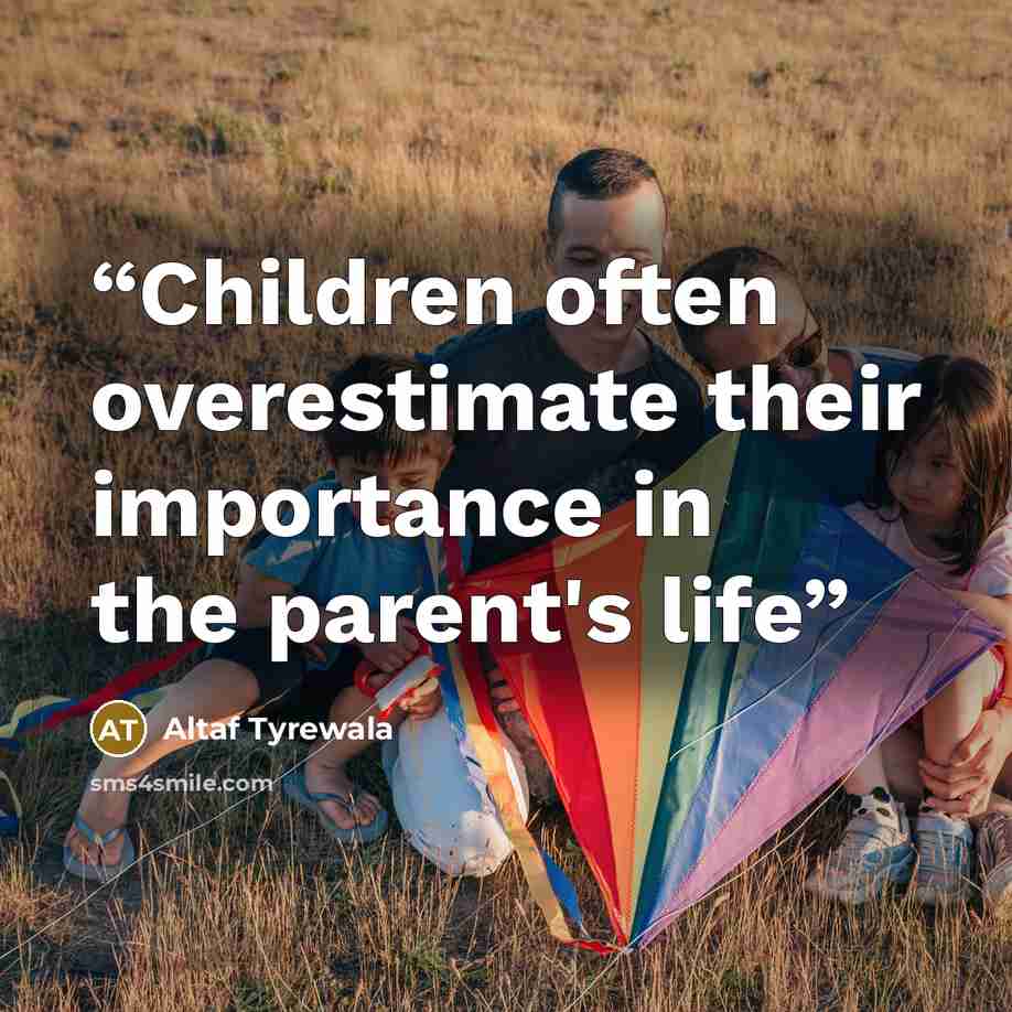 “Children often overestimate their importance in the parent's life” quote by Altaf Tyrewala
