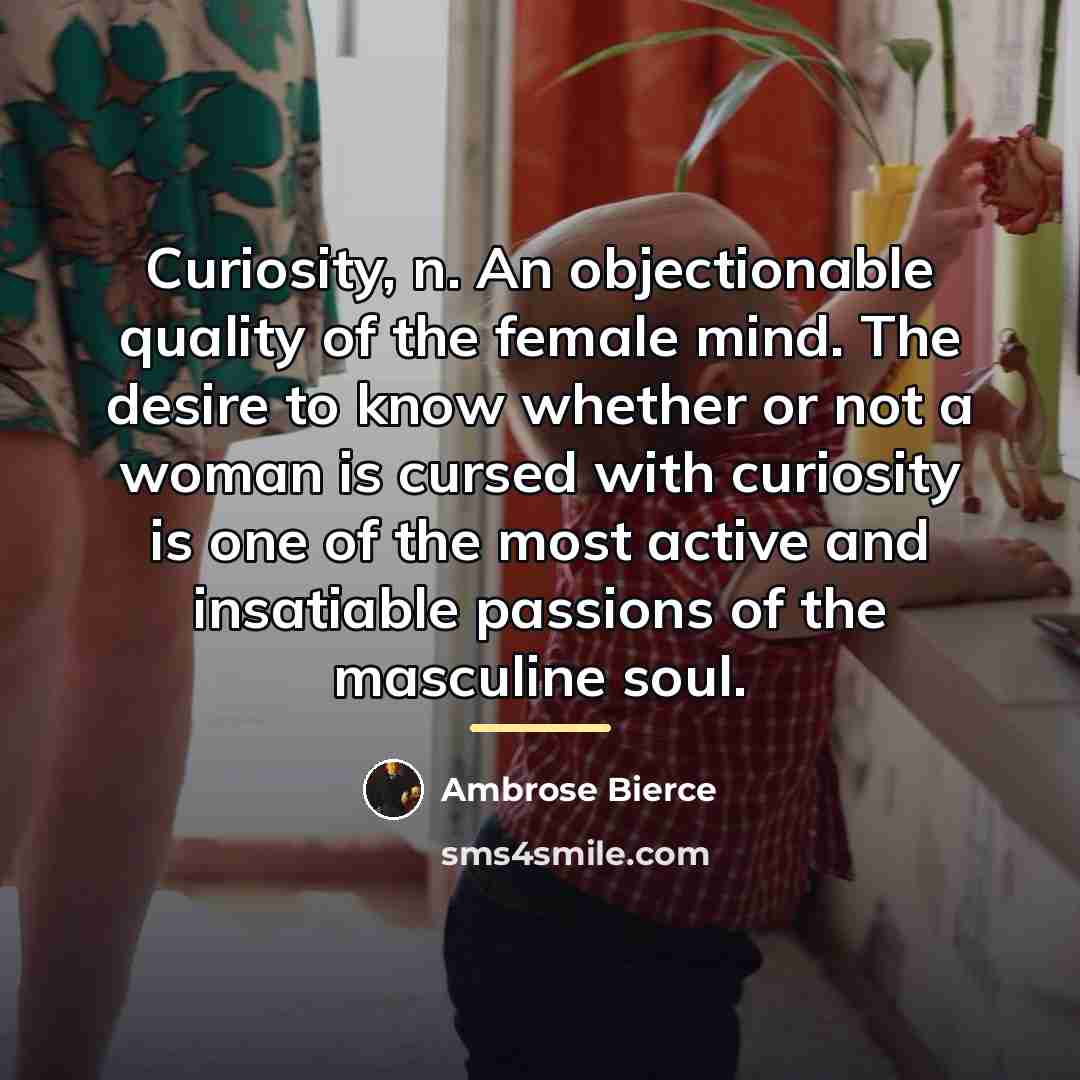 “Curiosity, n. An objectionable quality of the female mind. The…” quote by Ambrose Bierce