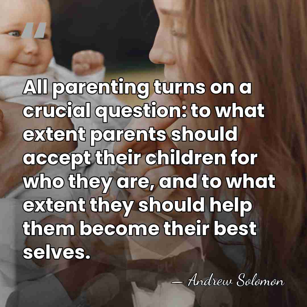 All parenting turns on a crucial question: to what extent parents should&hellip; - Andrew Solomon