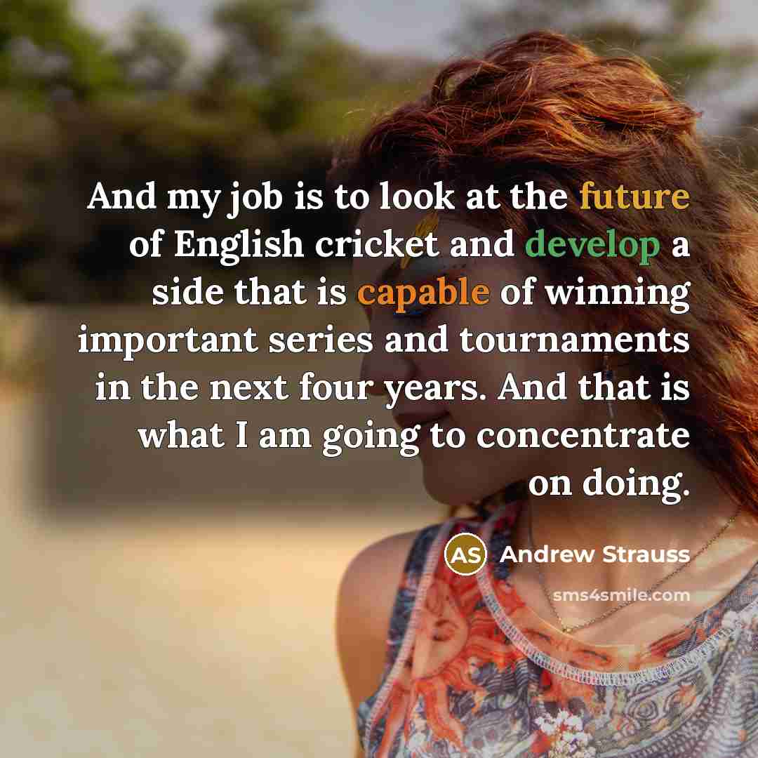 “And my job is to look at the future of…” quote by Andrew Strauss