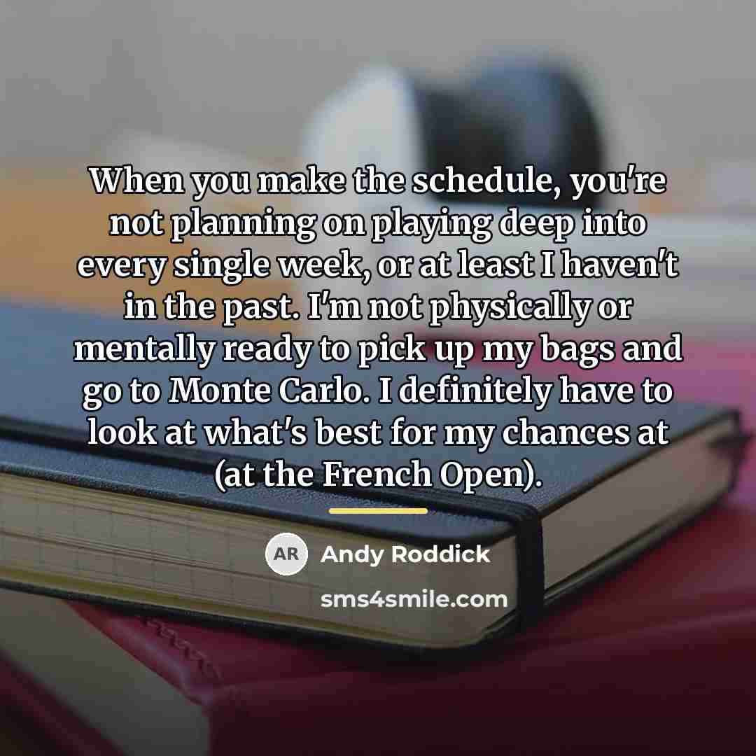 “When you make the schedule, you're not planning on playing…” quote by Andy Roddick